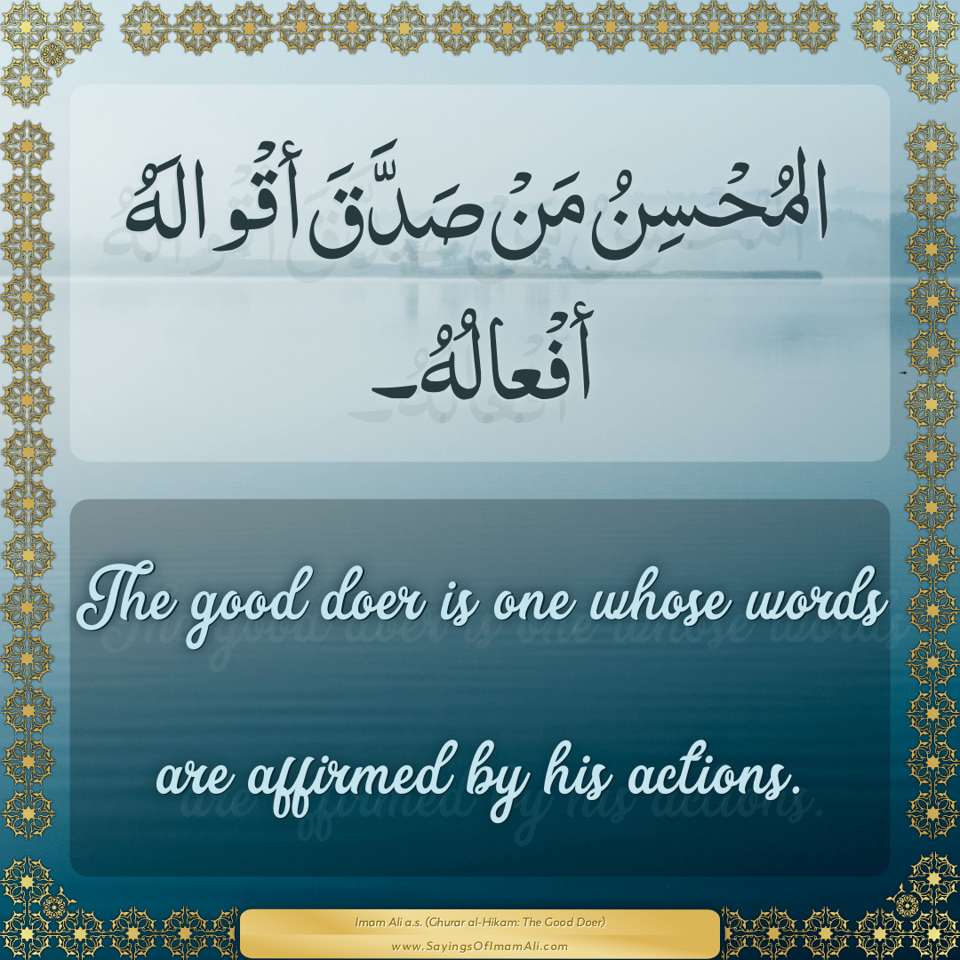 The good doer is one whose words are affirmed by his actions.